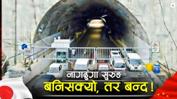 नागढुंगा सुरुङमार्ग तयार, चिनियाँ रोक्न जापानले हाल्यो तगारो